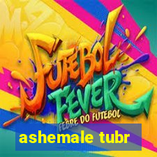 ashemale tubr